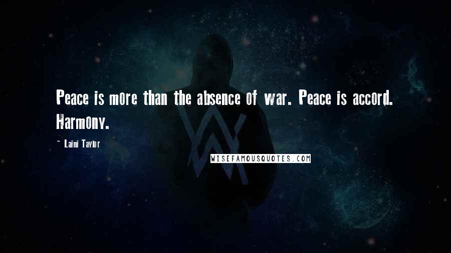 Laini Taylor Quotes: Peace is more than the absence of war. Peace is accord. Harmony.