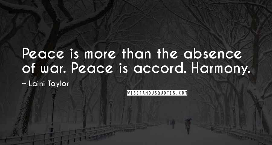 Laini Taylor Quotes: Peace is more than the absence of war. Peace is accord. Harmony.
