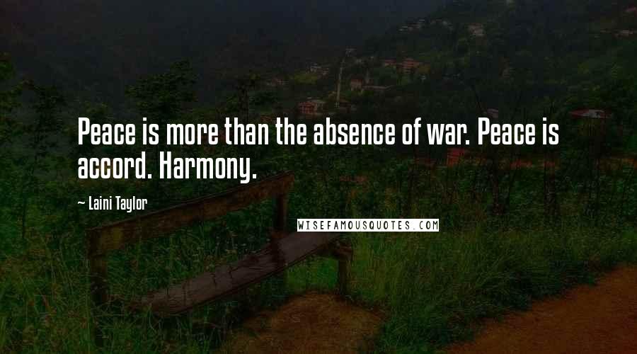 Laini Taylor Quotes: Peace is more than the absence of war. Peace is accord. Harmony.