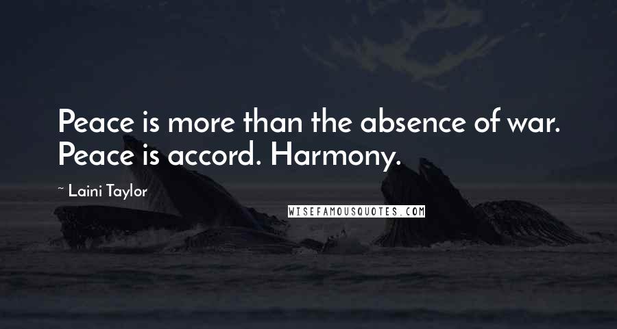 Laini Taylor Quotes: Peace is more than the absence of war. Peace is accord. Harmony.