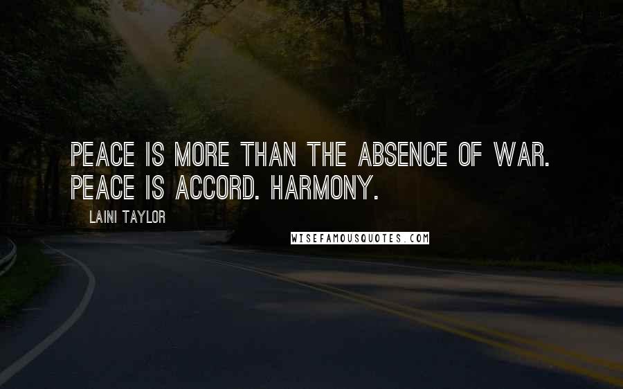 Laini Taylor Quotes: Peace is more than the absence of war. Peace is accord. Harmony.