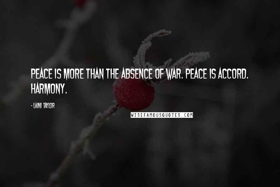 Laini Taylor Quotes: Peace is more than the absence of war. Peace is accord. Harmony.