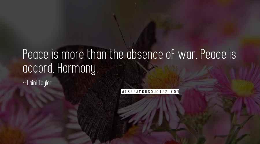 Laini Taylor Quotes: Peace is more than the absence of war. Peace is accord. Harmony.
