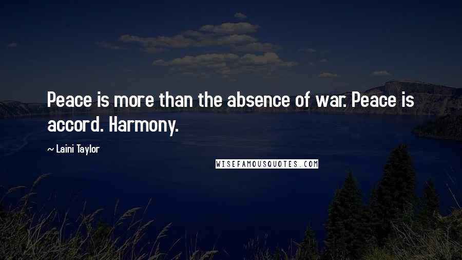 Laini Taylor Quotes: Peace is more than the absence of war. Peace is accord. Harmony.