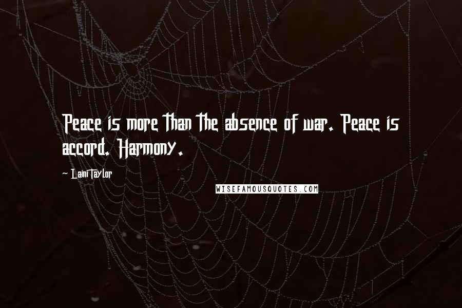 Laini Taylor Quotes: Peace is more than the absence of war. Peace is accord. Harmony.