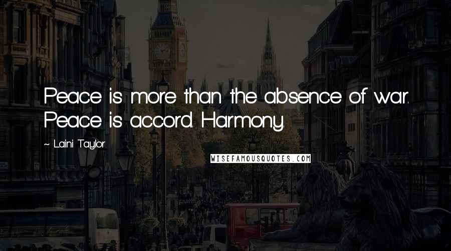 Laini Taylor Quotes: Peace is more than the absence of war. Peace is accord. Harmony.