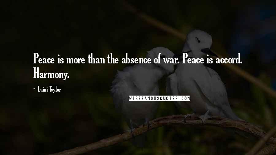Laini Taylor Quotes: Peace is more than the absence of war. Peace is accord. Harmony.