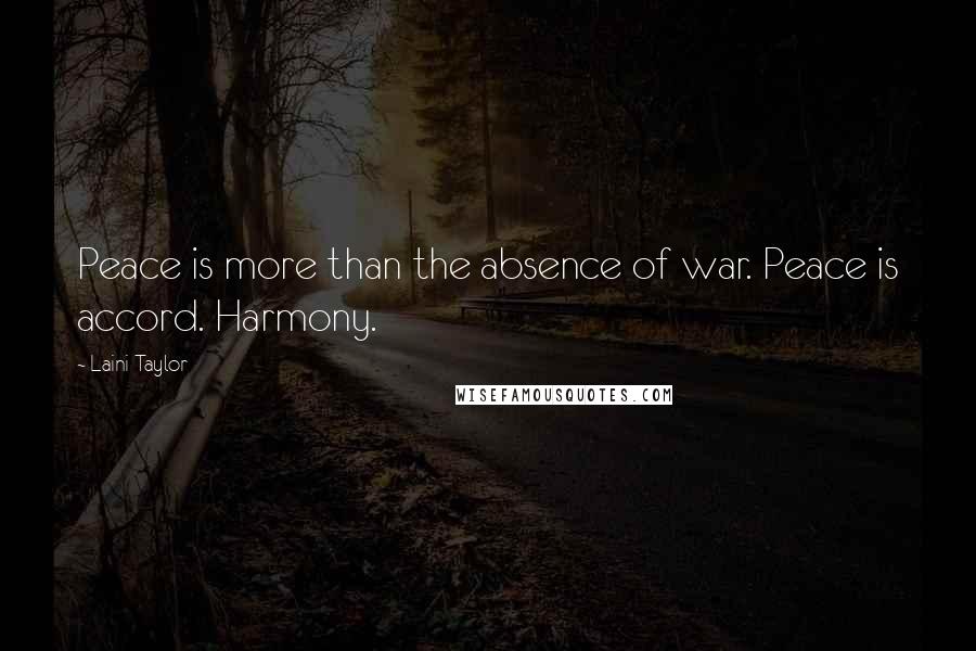 Laini Taylor Quotes: Peace is more than the absence of war. Peace is accord. Harmony.