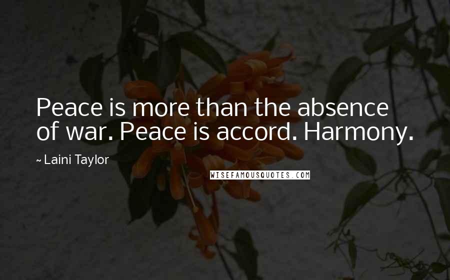 Laini Taylor Quotes: Peace is more than the absence of war. Peace is accord. Harmony.