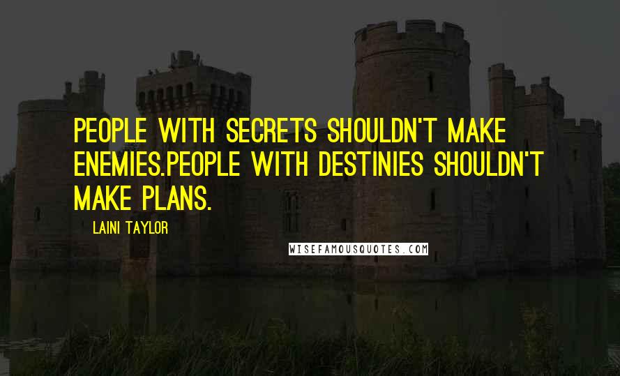 Laini Taylor Quotes: People with secrets shouldn't make enemies.People with destinies shouldn't make plans.