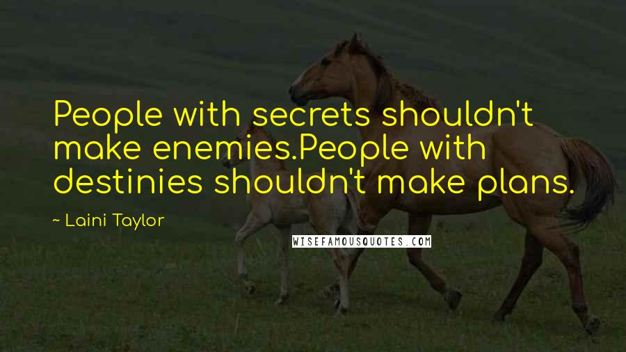 Laini Taylor Quotes: People with secrets shouldn't make enemies.People with destinies shouldn't make plans.