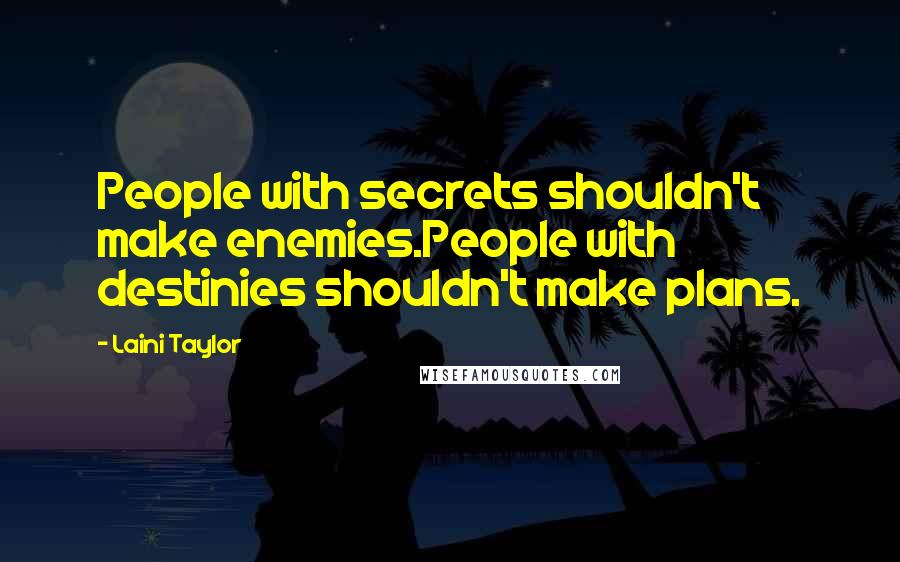 Laini Taylor Quotes: People with secrets shouldn't make enemies.People with destinies shouldn't make plans.