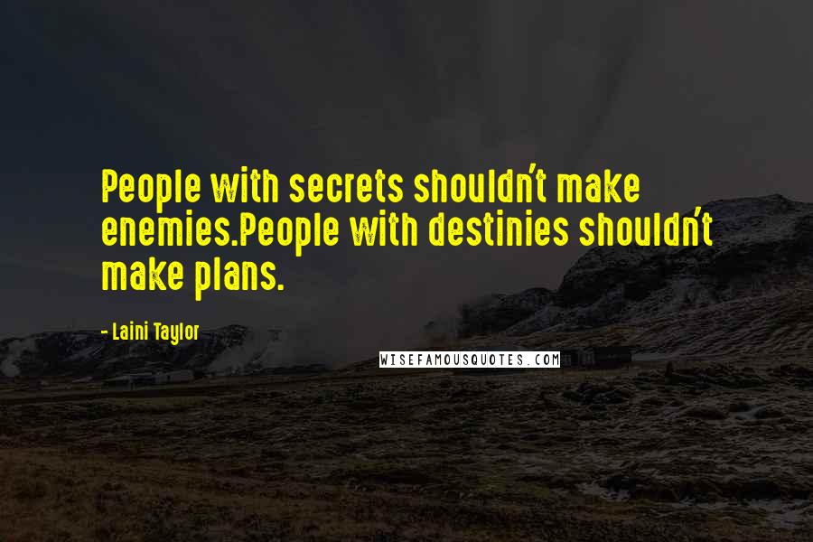 Laini Taylor Quotes: People with secrets shouldn't make enemies.People with destinies shouldn't make plans.