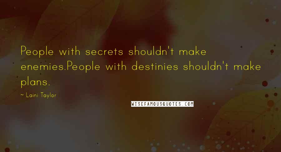 Laini Taylor Quotes: People with secrets shouldn't make enemies.People with destinies shouldn't make plans.