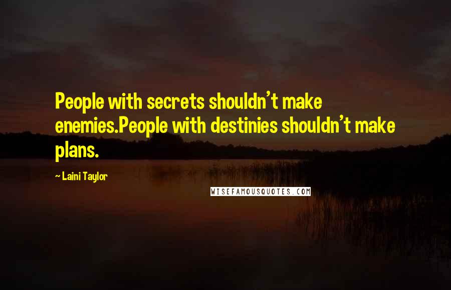 Laini Taylor Quotes: People with secrets shouldn't make enemies.People with destinies shouldn't make plans.