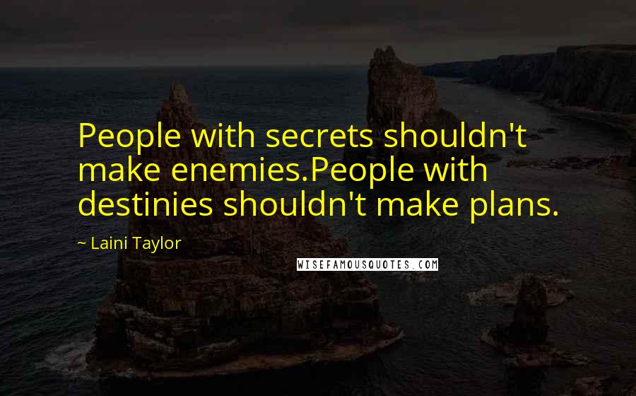 Laini Taylor Quotes: People with secrets shouldn't make enemies.People with destinies shouldn't make plans.