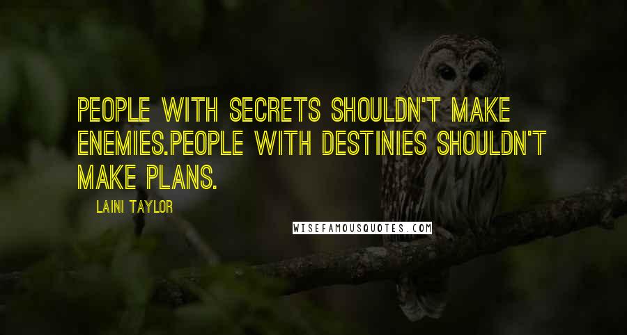 Laini Taylor Quotes: People with secrets shouldn't make enemies.People with destinies shouldn't make plans.