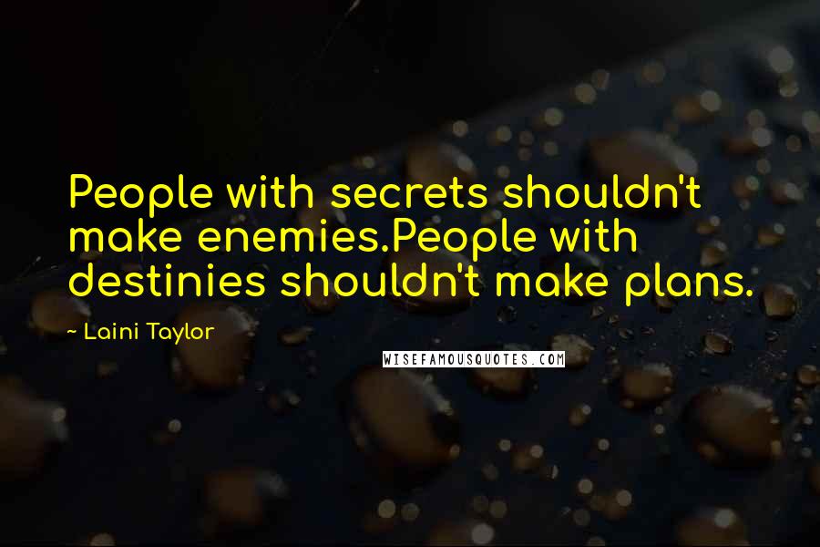 Laini Taylor Quotes: People with secrets shouldn't make enemies.People with destinies shouldn't make plans.