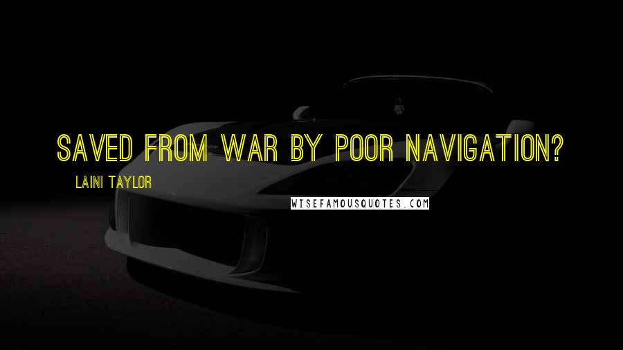Laini Taylor Quotes: Saved from war by poor navigation?