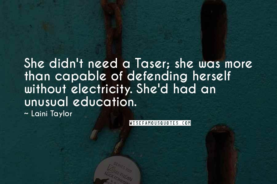 Laini Taylor Quotes: She didn't need a Taser; she was more than capable of defending herself without electricity. She'd had an unusual education.