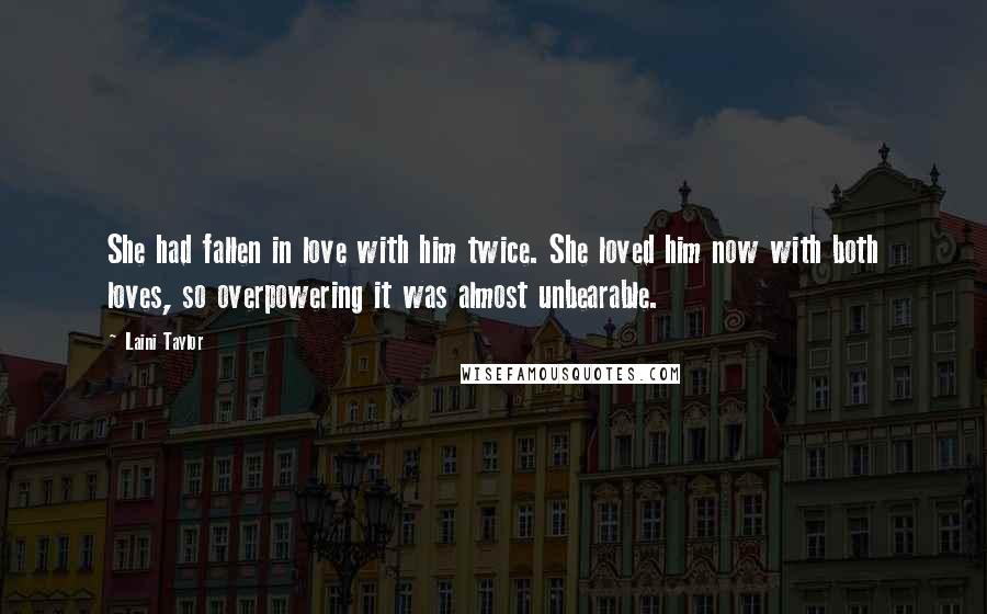 Laini Taylor Quotes: She had fallen in love with him twice. She loved him now with both loves, so overpowering it was almost unbearable.