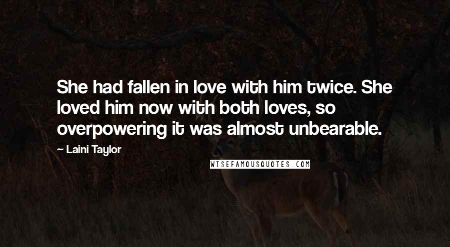 Laini Taylor Quotes: She had fallen in love with him twice. She loved him now with both loves, so overpowering it was almost unbearable.