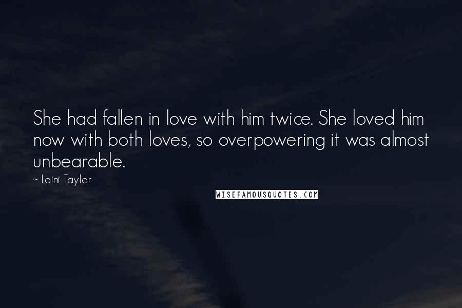 Laini Taylor Quotes: She had fallen in love with him twice. She loved him now with both loves, so overpowering it was almost unbearable.