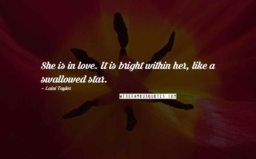 Laini Taylor Quotes: She is in love. It is bright within her, like a swallowed star.
