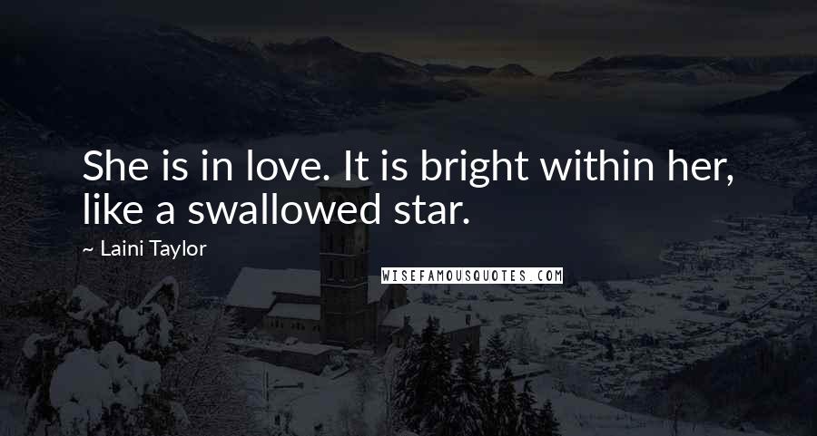 Laini Taylor Quotes: She is in love. It is bright within her, like a swallowed star.