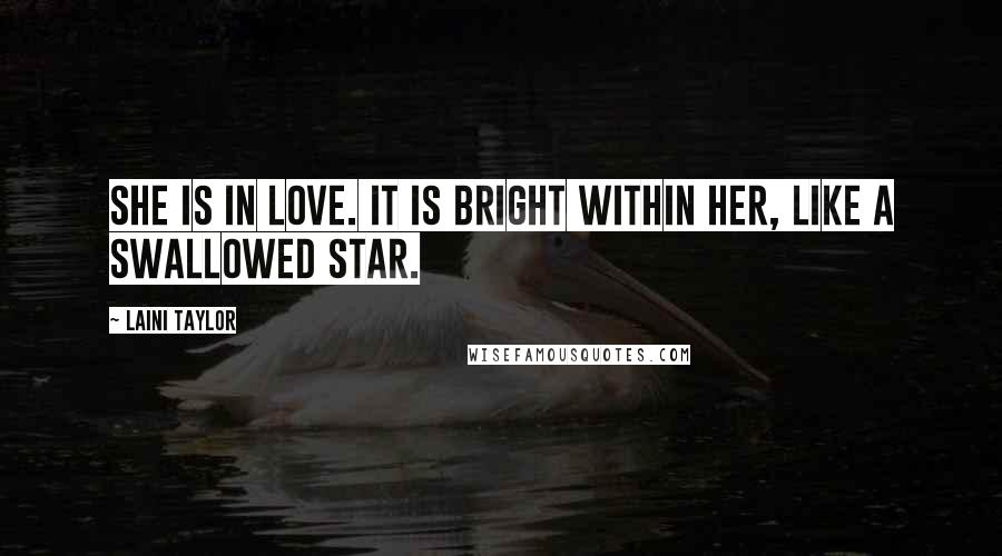 Laini Taylor Quotes: She is in love. It is bright within her, like a swallowed star.