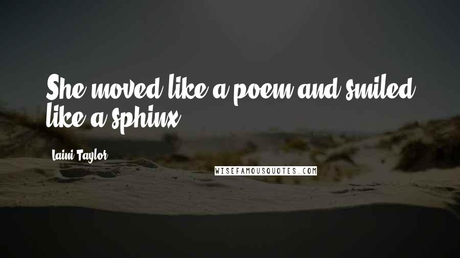 Laini Taylor Quotes: She moved like a poem and smiled like a sphinx.