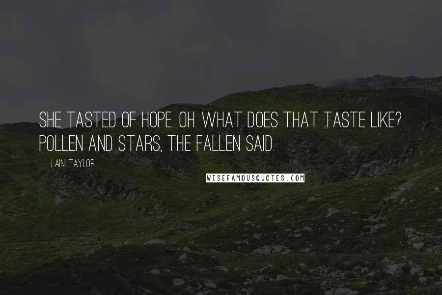 Laini Taylor Quotes: She tasted of hope. Oh. What does that taste like? Pollen and stars, the Fallen said.