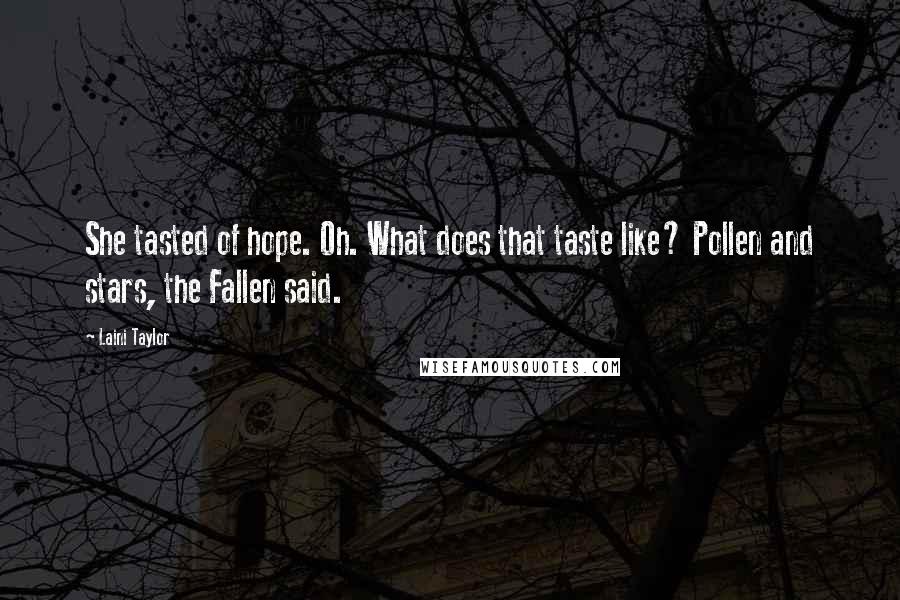 Laini Taylor Quotes: She tasted of hope. Oh. What does that taste like? Pollen and stars, the Fallen said.