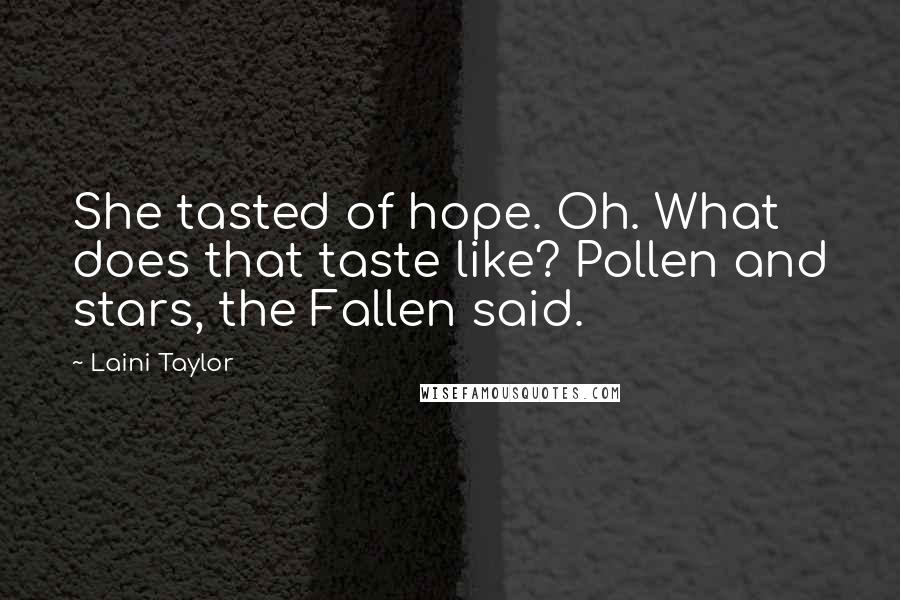 Laini Taylor Quotes: She tasted of hope. Oh. What does that taste like? Pollen and stars, the Fallen said.