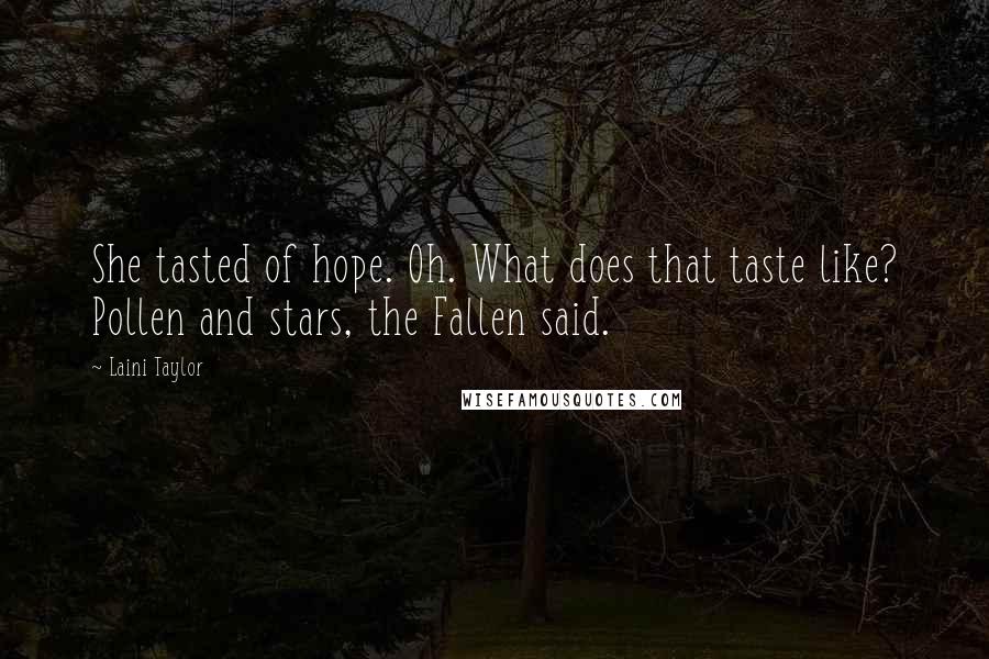 Laini Taylor Quotes: She tasted of hope. Oh. What does that taste like? Pollen and stars, the Fallen said.