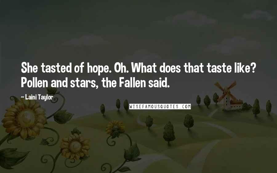 Laini Taylor Quotes: She tasted of hope. Oh. What does that taste like? Pollen and stars, the Fallen said.