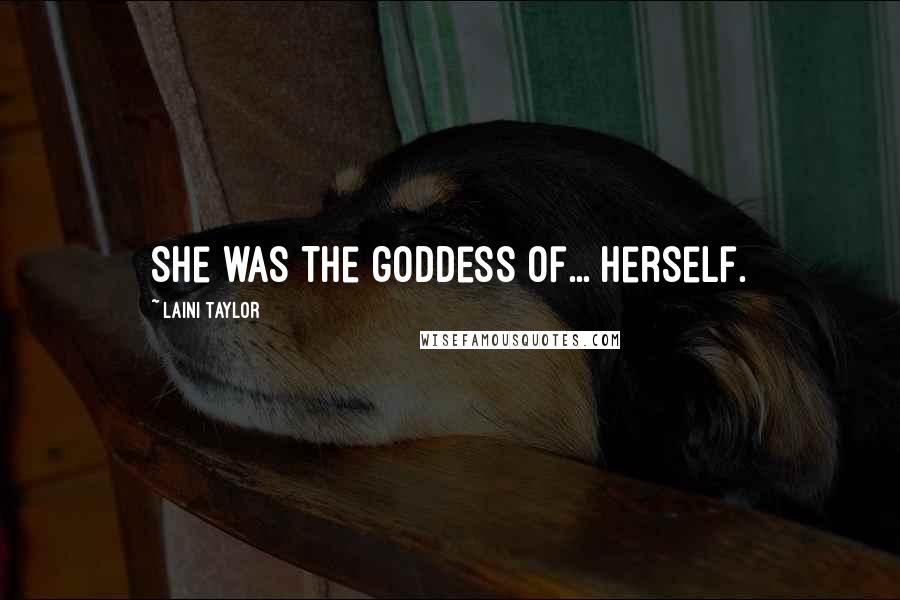 Laini Taylor Quotes: She was the goddess of... herself.