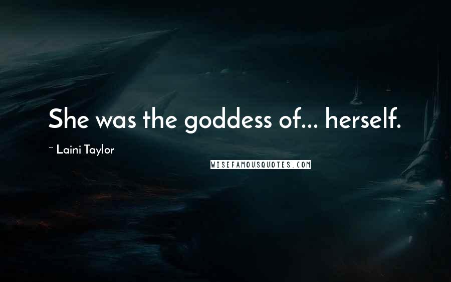 Laini Taylor Quotes: She was the goddess of... herself.