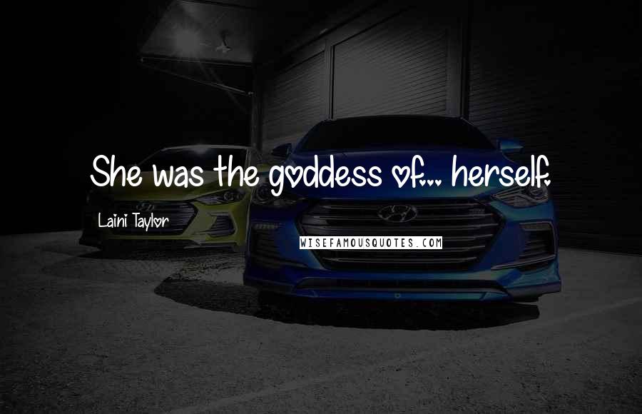 Laini Taylor Quotes: She was the goddess of... herself.