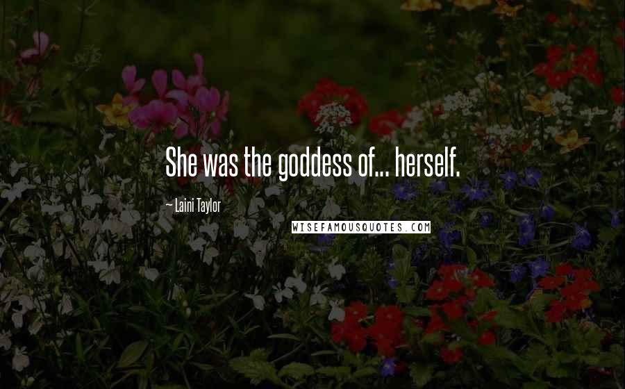 Laini Taylor Quotes: She was the goddess of... herself.