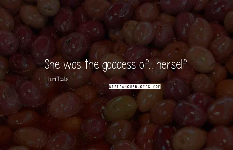 Laini Taylor Quotes: She was the goddess of... herself.