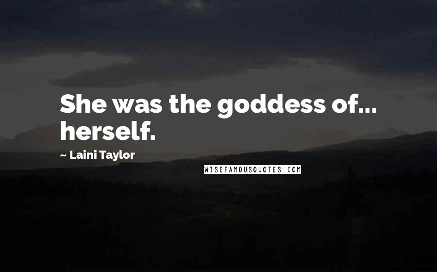 Laini Taylor Quotes: She was the goddess of... herself.