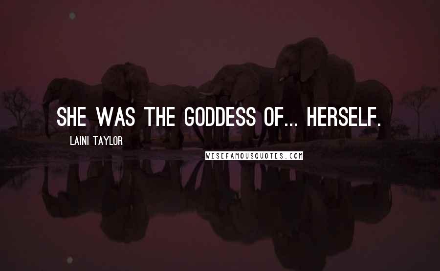 Laini Taylor Quotes: She was the goddess of... herself.