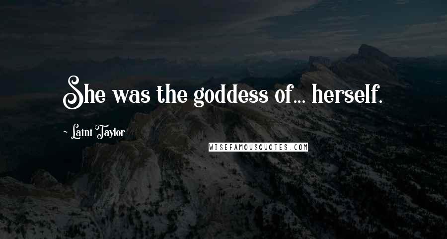 Laini Taylor Quotes: She was the goddess of... herself.