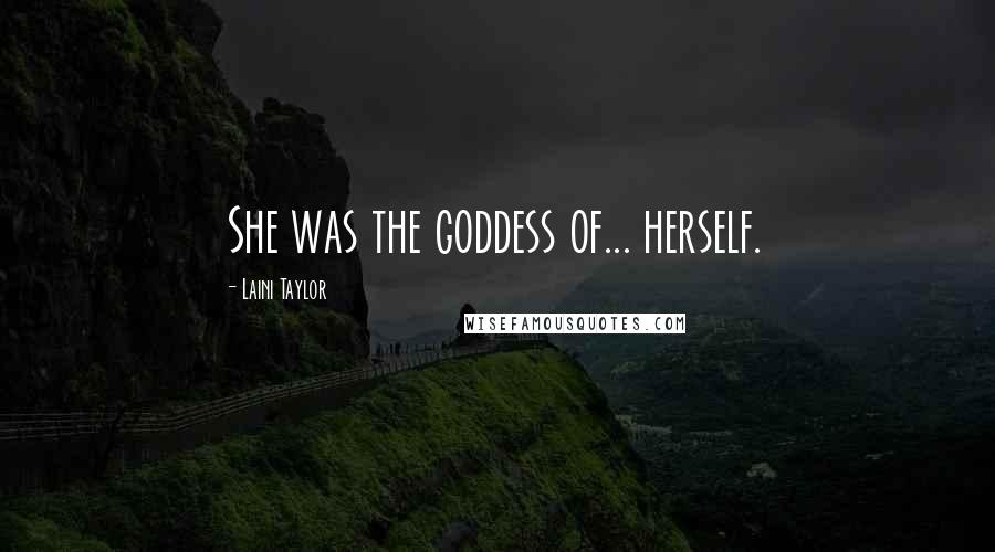 Laini Taylor Quotes: She was the goddess of... herself.