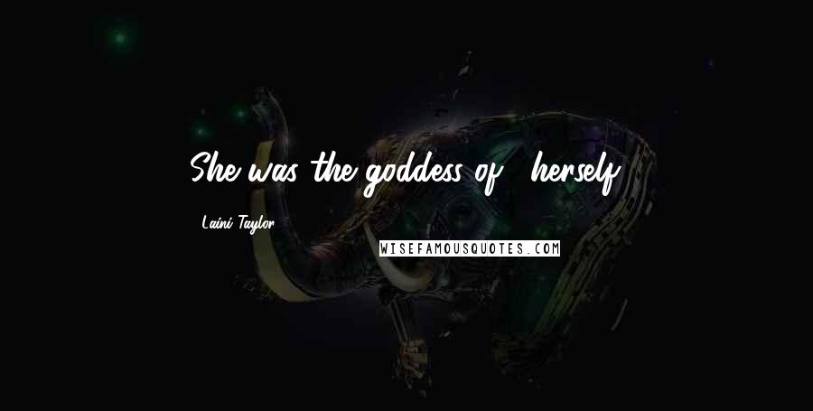 Laini Taylor Quotes: She was the goddess of... herself.