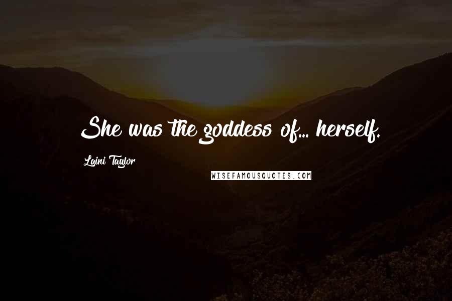 Laini Taylor Quotes: She was the goddess of... herself.