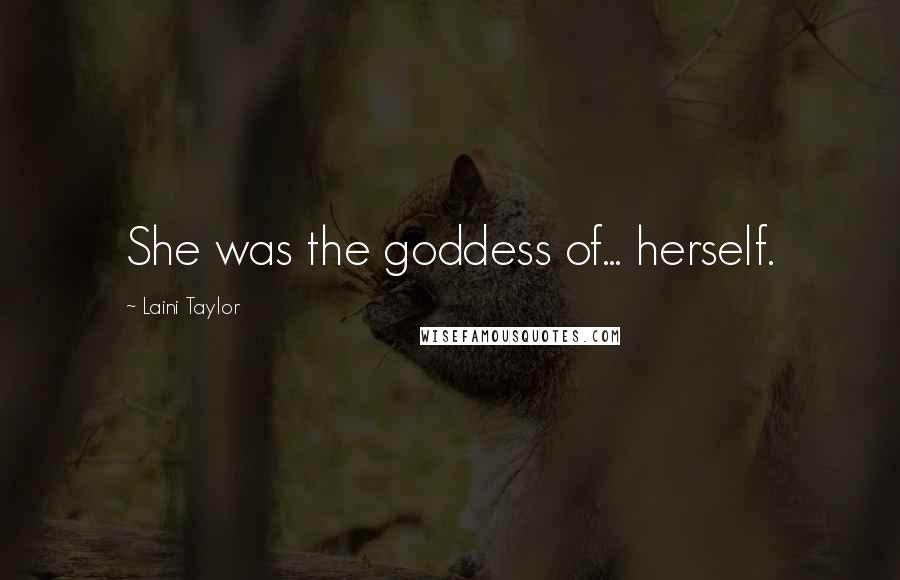 Laini Taylor Quotes: She was the goddess of... herself.