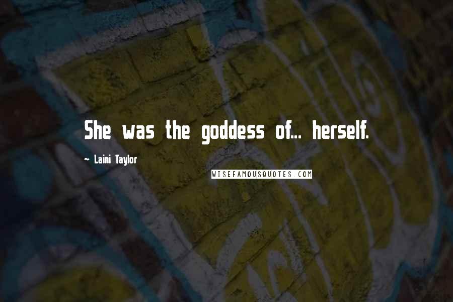 Laini Taylor Quotes: She was the goddess of... herself.