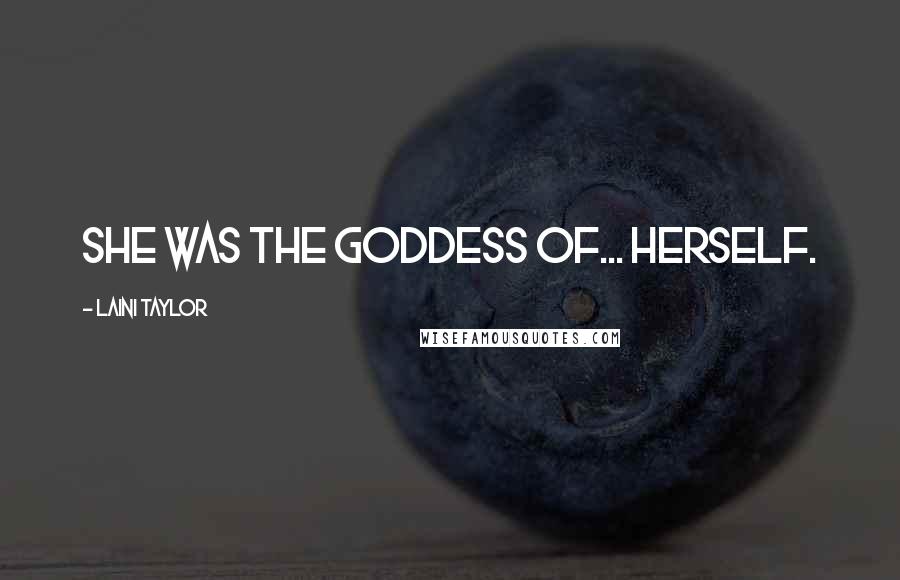 Laini Taylor Quotes: She was the goddess of... herself.